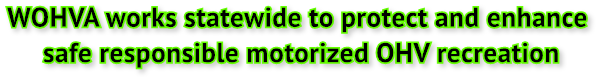 WOHVA works statewide to protect and enhance safe responsible motorized OHV recreation WOHVA works statewide to protect and enhance safe responsible motorized OHV recreation